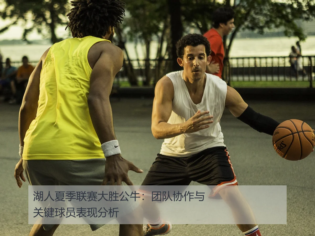 湖人夏季联赛大胜公牛:团队协作与关键球员表现分析